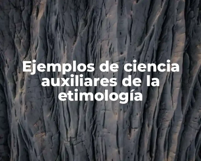 Ejemplos de ciencia auxiliares de la etimología