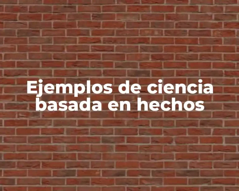 Ejemplos de ciencia basada en hechos