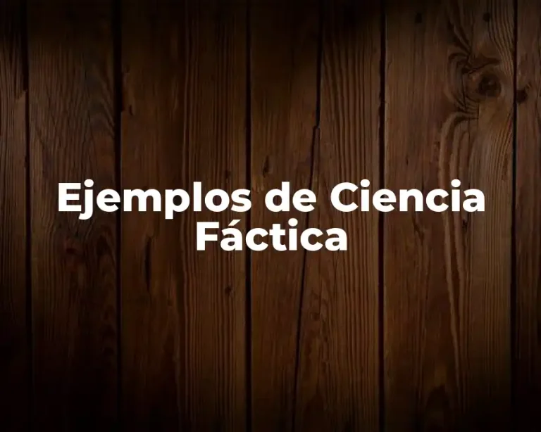 Ejemplos de Ciencia Fáctica