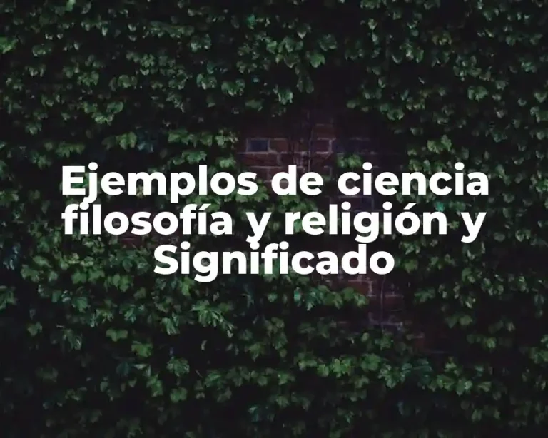 Ejemplos de ciencia filosofía y religión y Significado