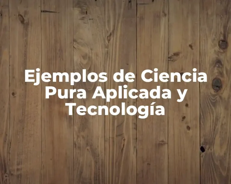Ejemplos de Ciencia Pura Aplicada y Tecnología