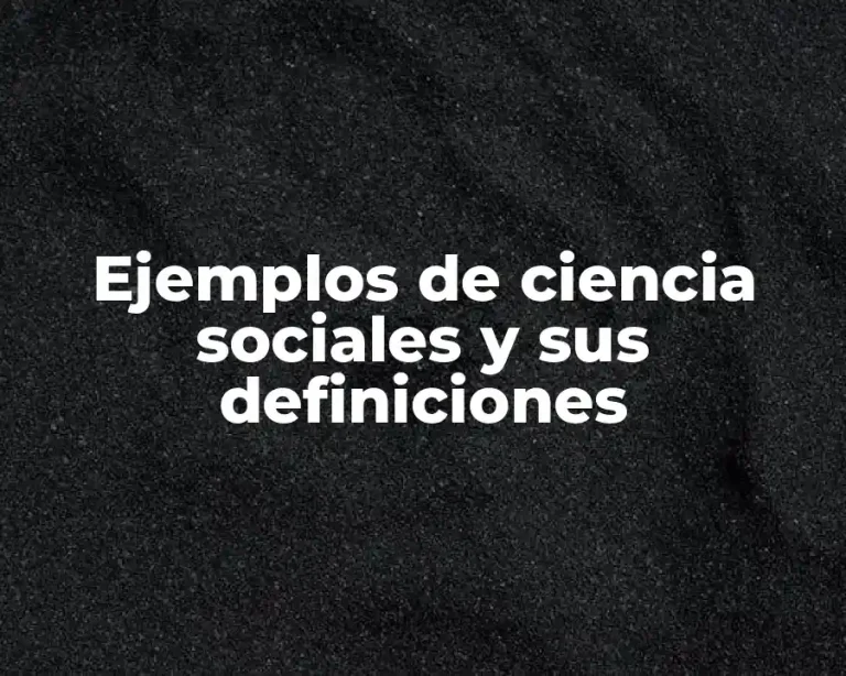Ejemplos de ciencia sociales y sus definiciones