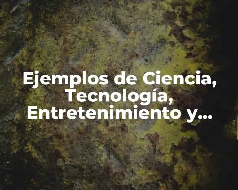 Ejemplos de Ciencia, Tecnología, Entretenimiento y Renacimiento