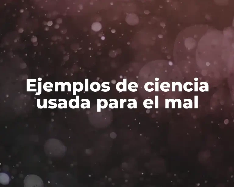 Ejemplos de ciencia usada para el mal