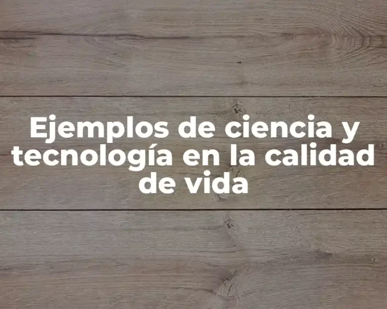 Ejemplos de ciencia y tecnología en la calidad de vida