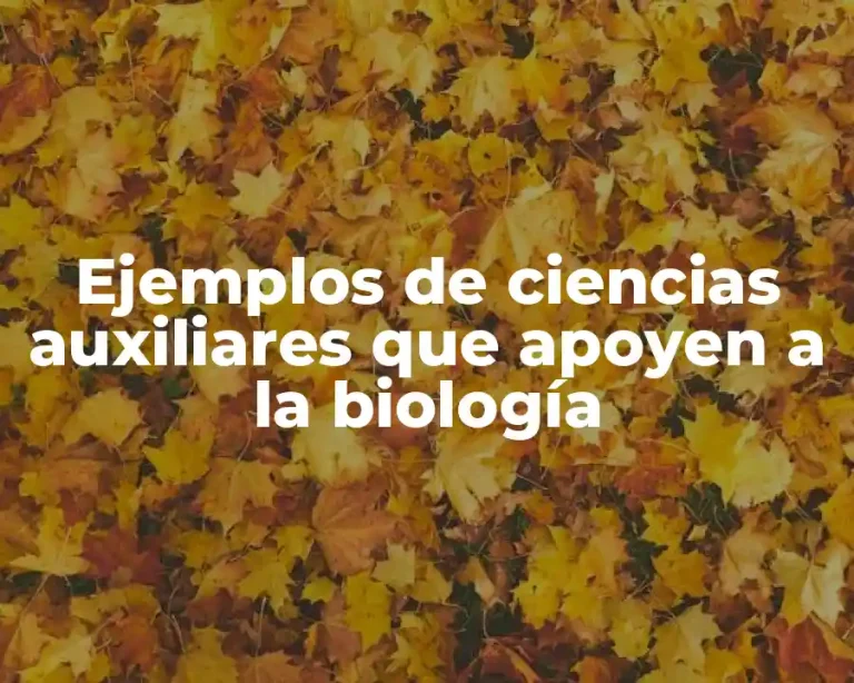 Ejemplos de ciencias auxiliares que apoyen a la biología