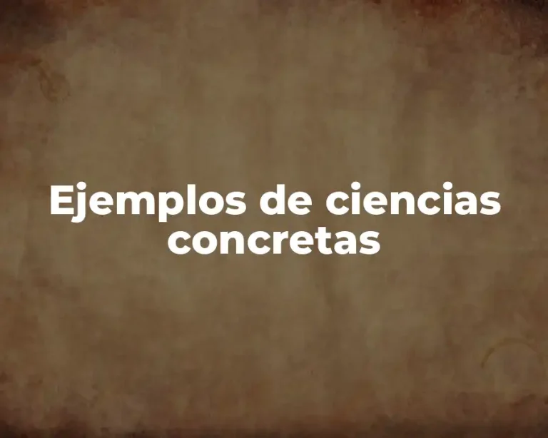Ejemplos de ciencias concretas