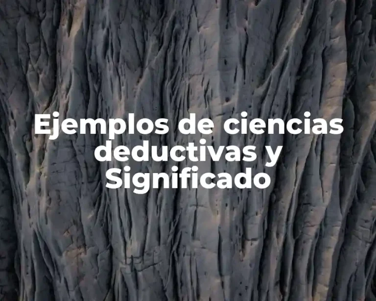 Ejemplos de ciencias deductivas y Significado