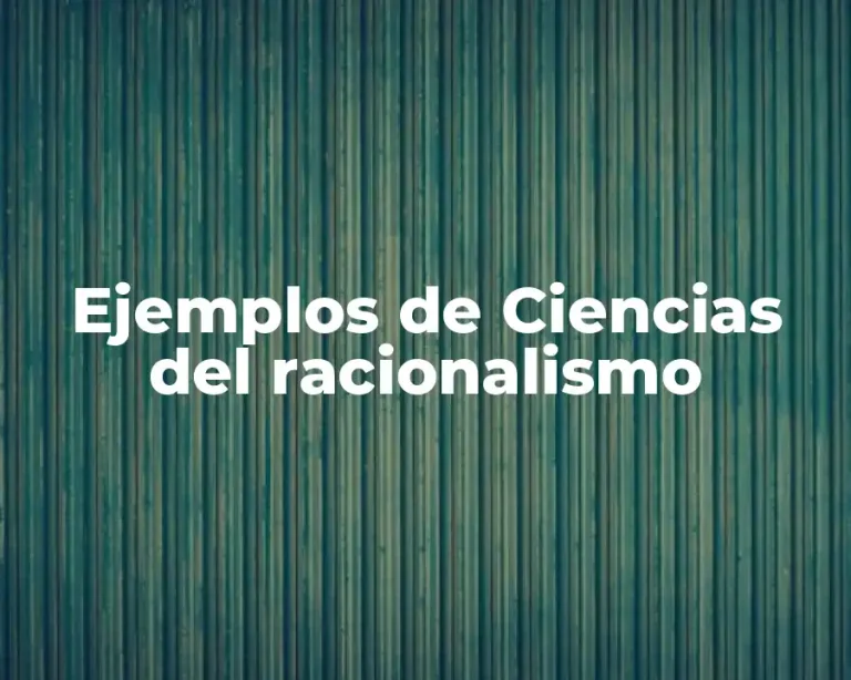 Ejemplos de Ciencias del racionalismo