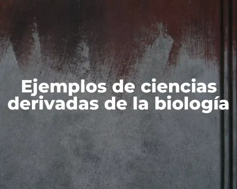 Ejemplos de ciencias derivadas de la biología