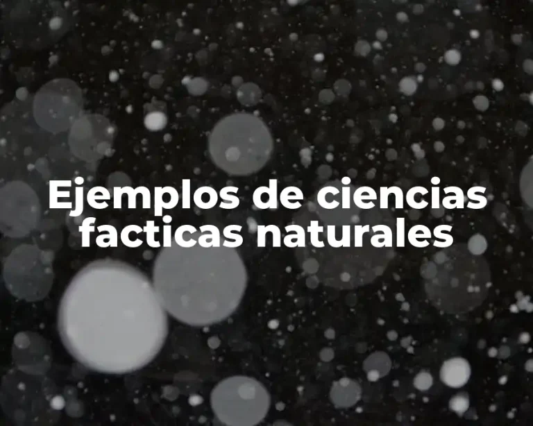 Ejemplos de ciencias facticas naturales