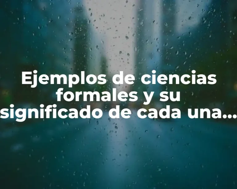 Ejemplos de ciencias formales y su significado de cada una y Significado