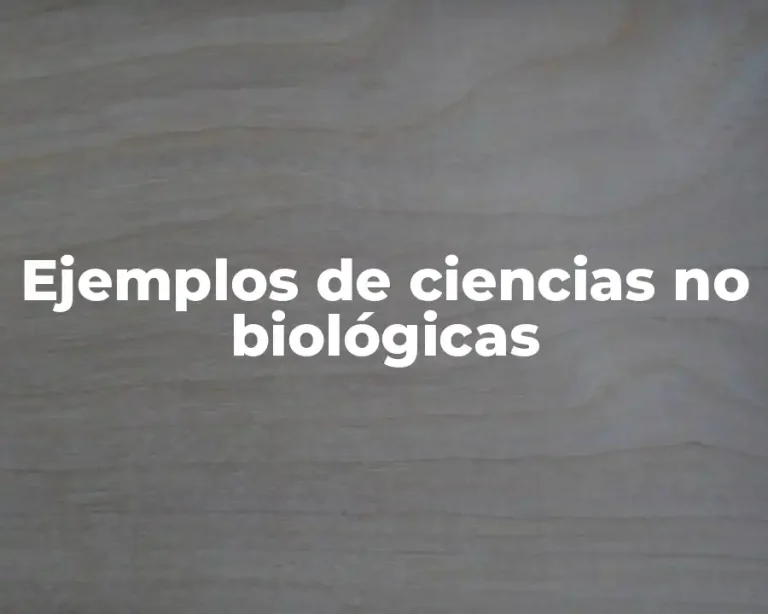 Ejemplos de ciencias no biológicas