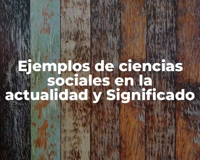 Ejemplos de ciencias sociales en la actualidad y Significado