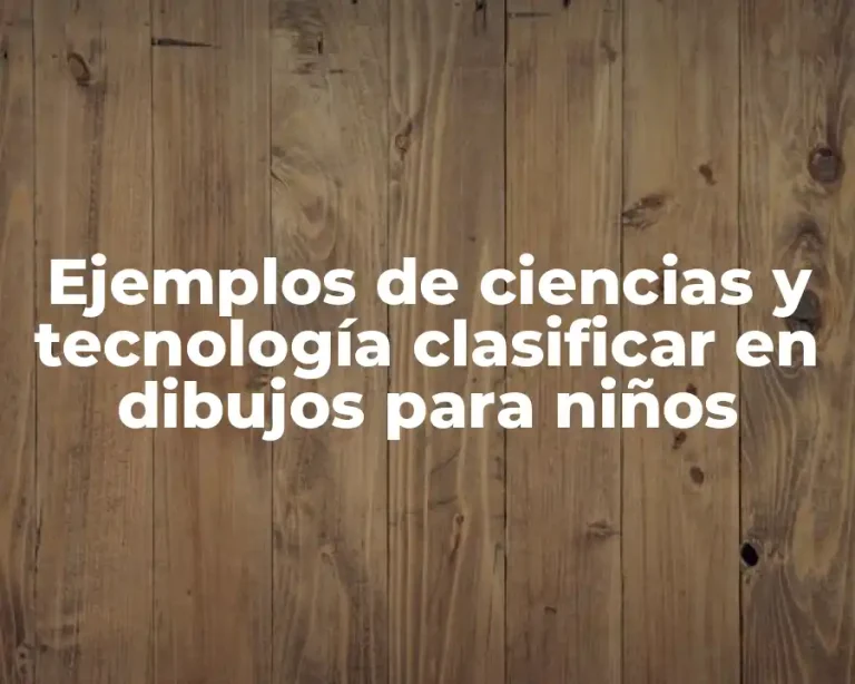 Ejemplos de ciencias y tecnología clasificar en dibujos para niños
