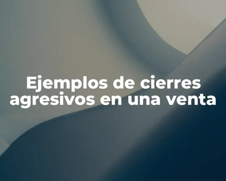 Ejemplos de cierres agresivos en una venta