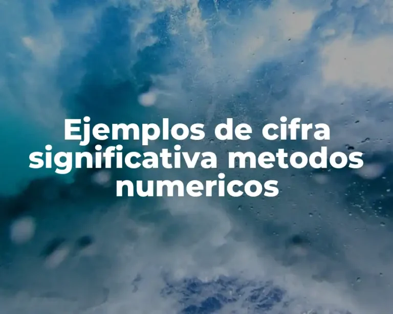 Ejemplos de cifra significativa metodos numericos
