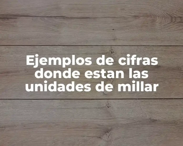 Ejemplos de cifras donde estan las unidades de millar