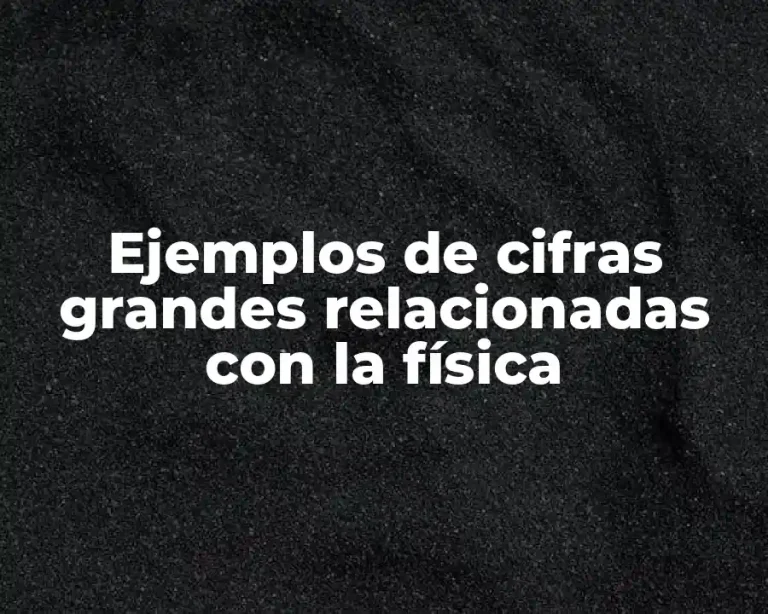 Ejemplos de cifras grandes relacionadas con la física