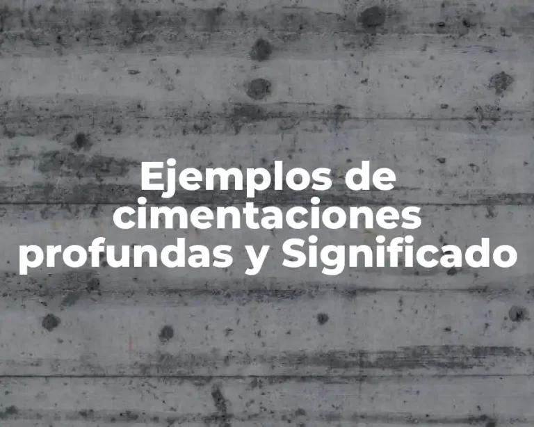 Ejemplos de cimentaciones profundas y Significado