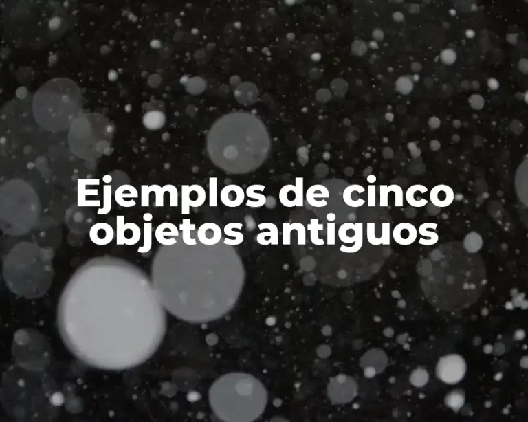 Ejemplos de cinco objetos antiguos