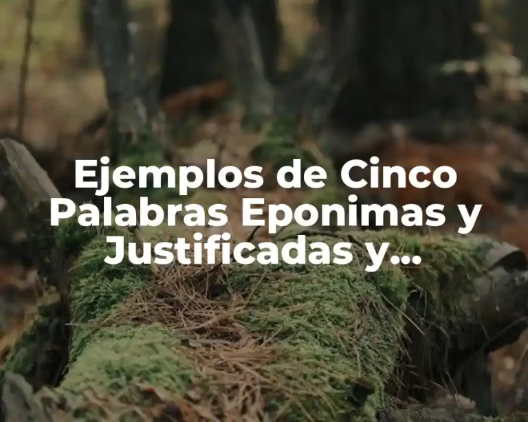 Ejemplos de Cinco Palabras Eponimas y Justificadas y Significado