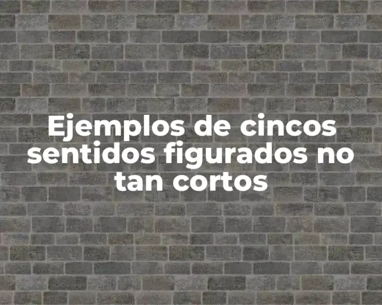Ejemplos de cincos sentidos figurados no tan cortos
