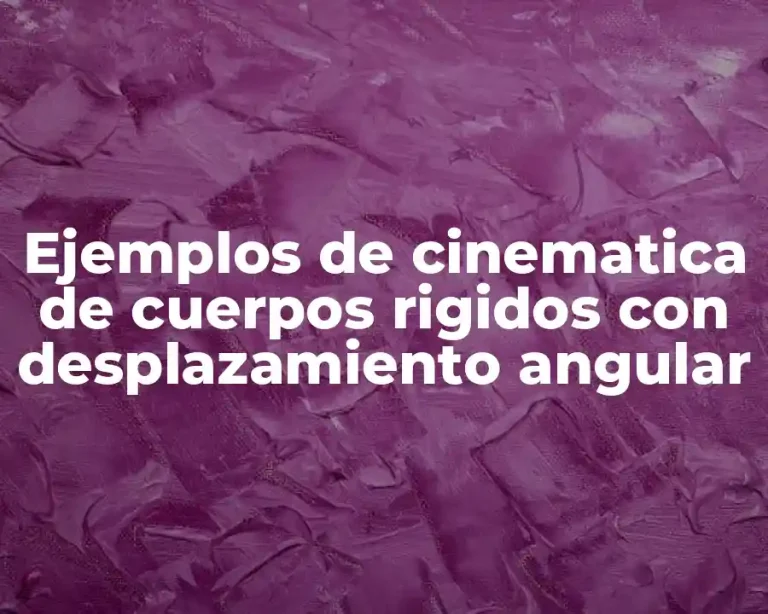Ejemplos de cinematica de cuerpos rigidos con desplazamiento angular