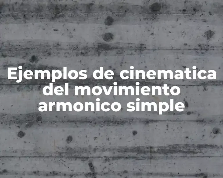 Ejemplos de cinematica del movimiento armonico simple
