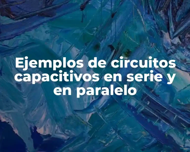 Ejemplos de circuitos capacitivos en serie y en paralelo