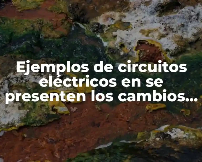 Ejemplos de circuitos eléctricos en se presenten los cambios de energía