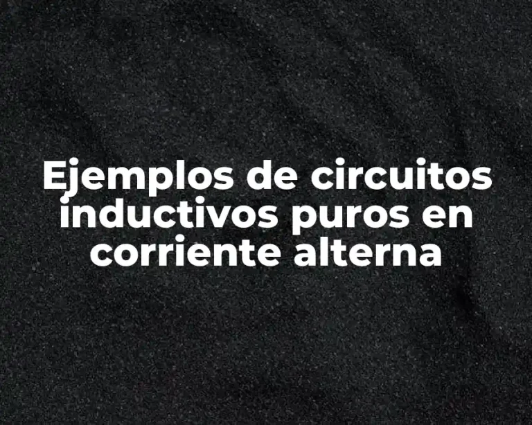 Ejemplos de circuitos inductivos puros en corriente alterna