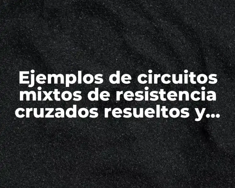 Ejemplos de circuitos mixtos de resistencia cruzados resueltos y Significado