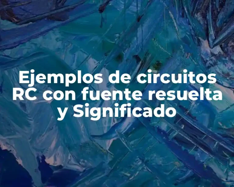 Ejemplos de circuitos RC con fuente resuelta y Significado
