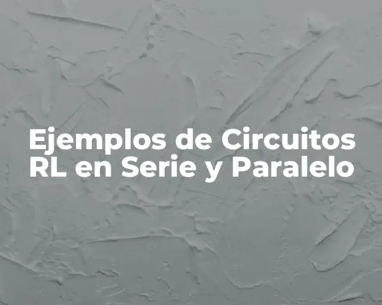 Ejemplos de Circuitos RL en Serie y Paralelo