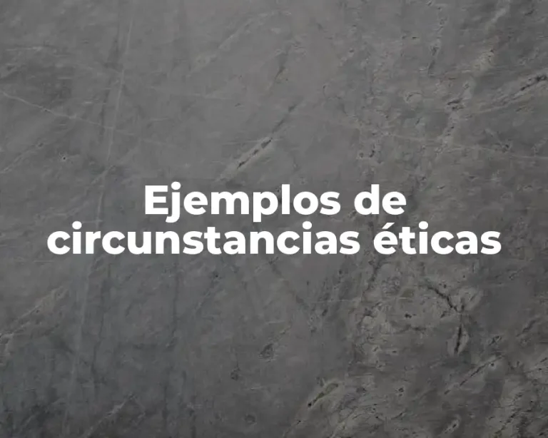 Ejemplos de circunstancias éticas