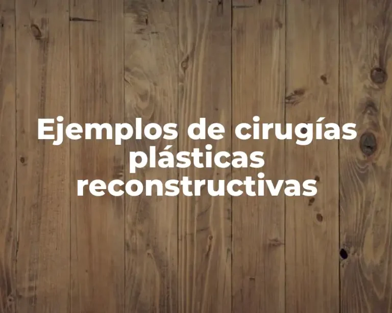 Ejemplos de cirugías plásticas reconstructivas