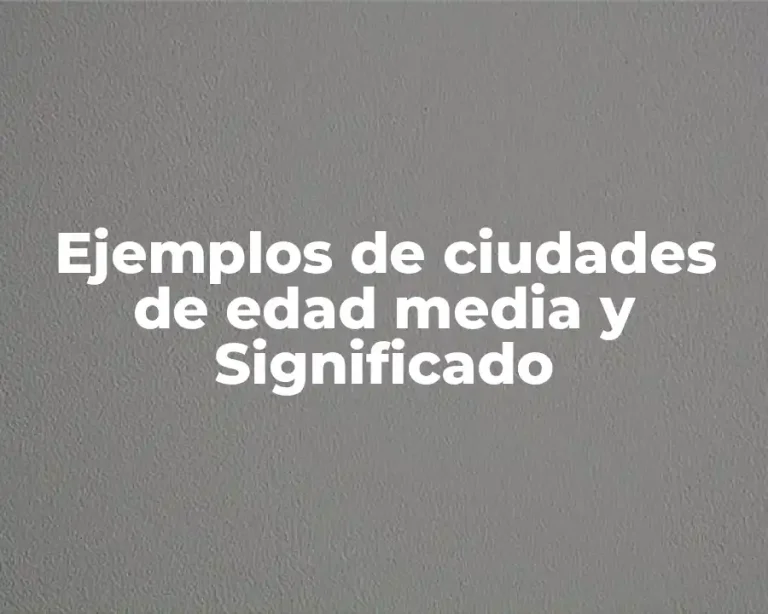 Ejemplos de ciudades de edad media y Significado
