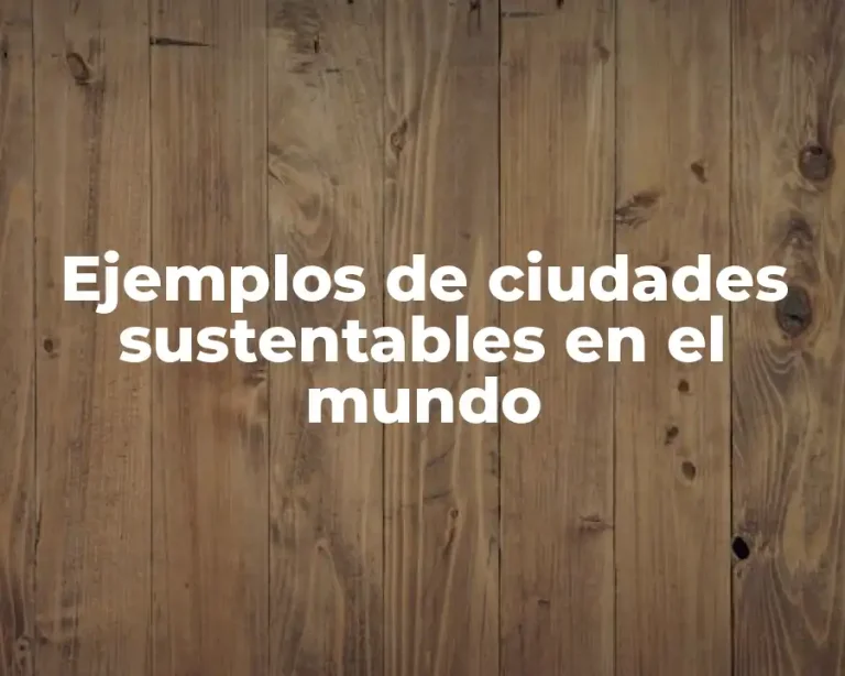 Ejemplos de ciudades sustentables en el mundo