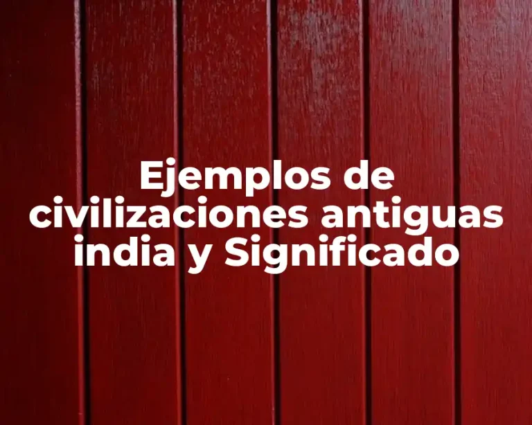 Ejemplos de civilizaciones antiguas india y Significado