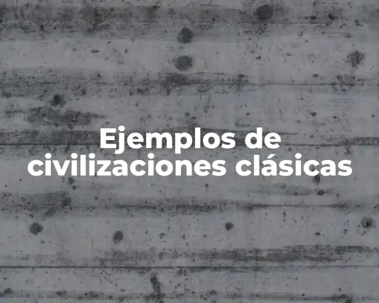 Ejemplos de civilizaciones clásicas