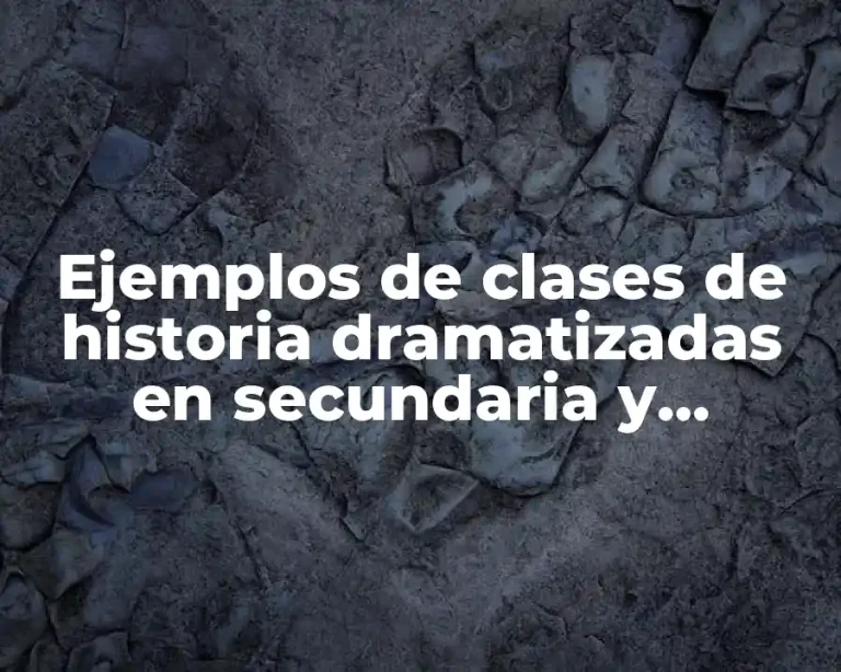 Ejemplos de clases de historia dramatizadas en secundaria y Significado
