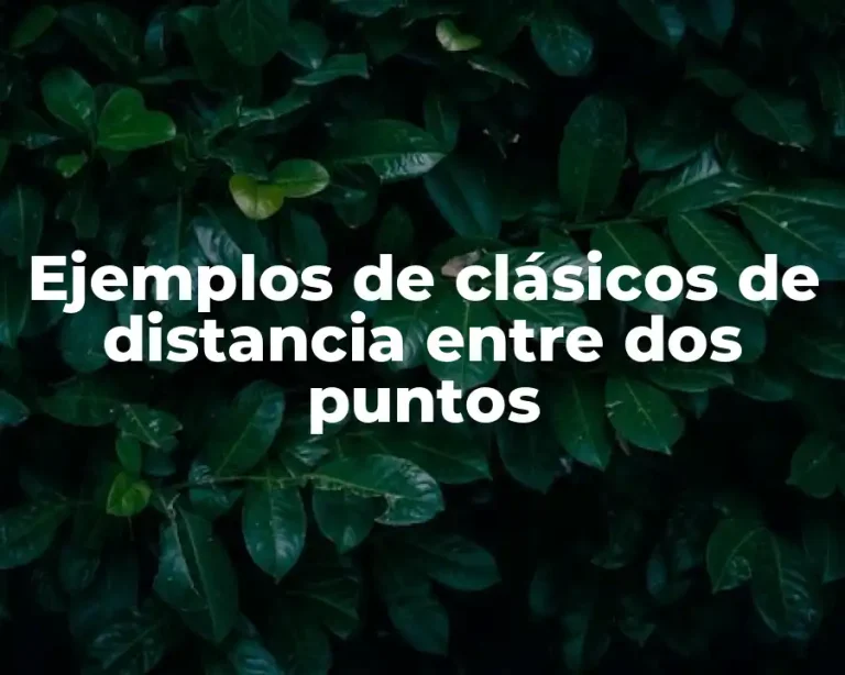 Ejemplos de clásicos de distancia entre dos puntos