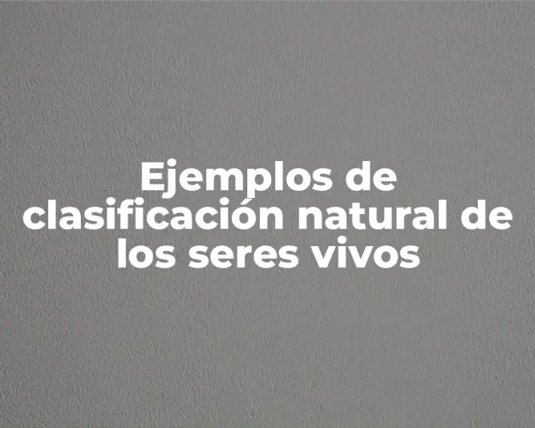 Ejemplos de clasificación natural de los seres vivos