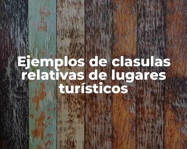 Ejemplos de clasulas relativas de lugares turísticos