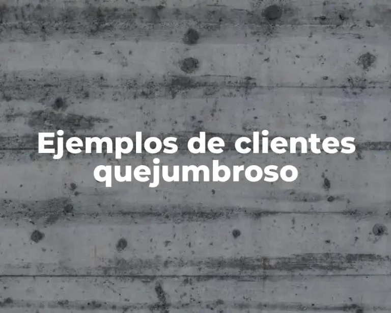 Ejemplos de clientes quejumbroso