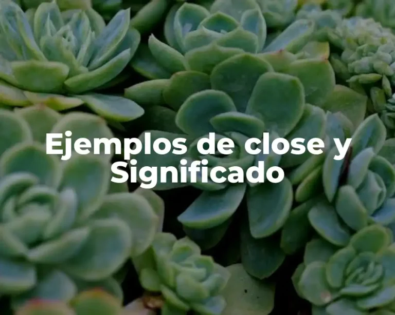 Ejemplos de close y Significado