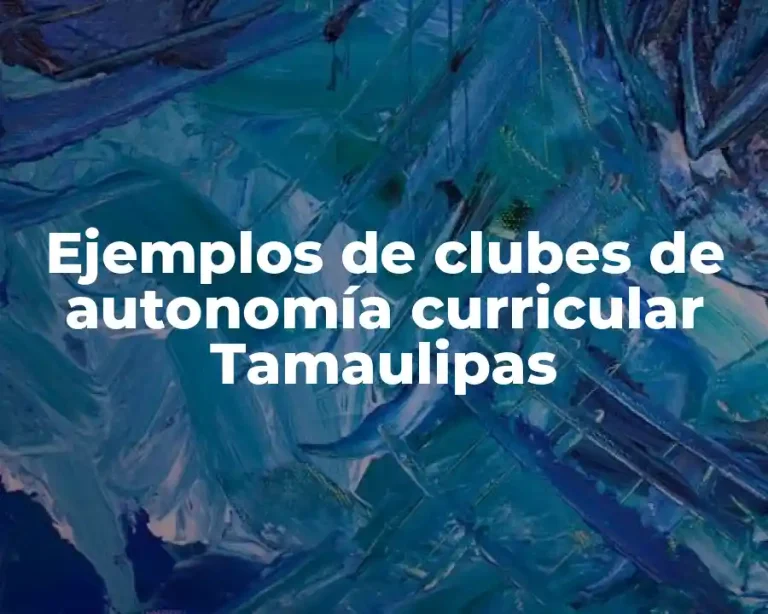 Ejemplos de clubes de autonomía curricular Tamaulipas