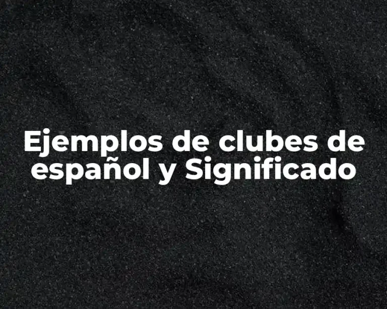 Ejemplos de clubes de español y Significado