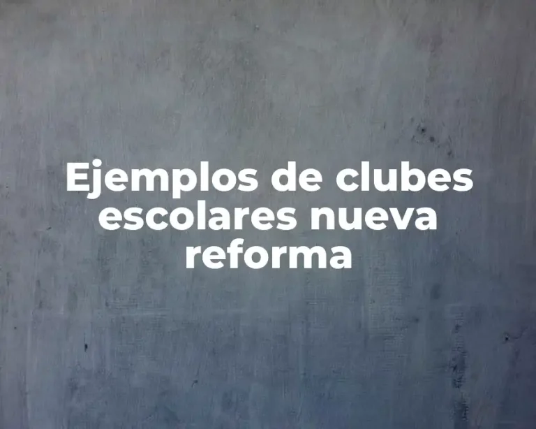 Ejemplos de clubes escolares nueva reforma